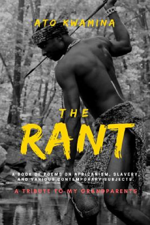 The Rant: A Book of Poems on Africanism, Slavery, and Various Contemporary Subjects. by Ato Kwamina