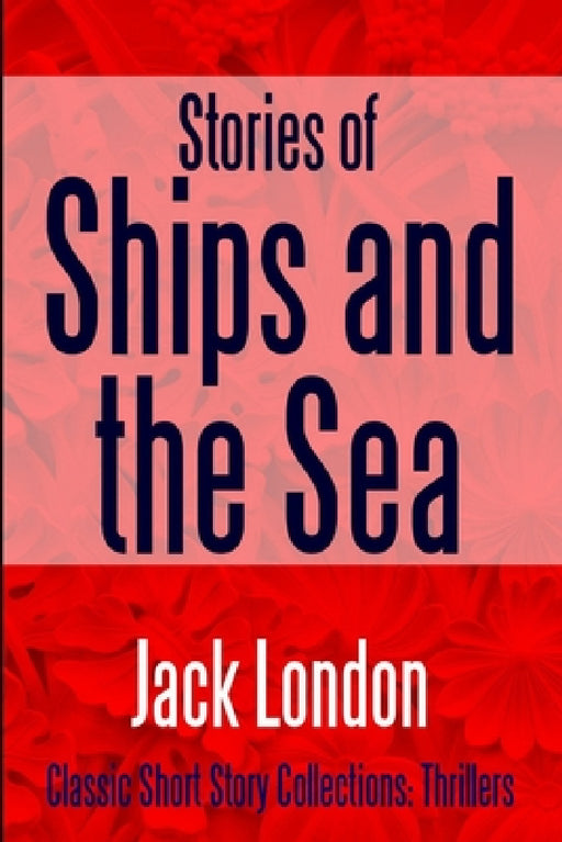 Stories of Ships and the Sea by Jack London