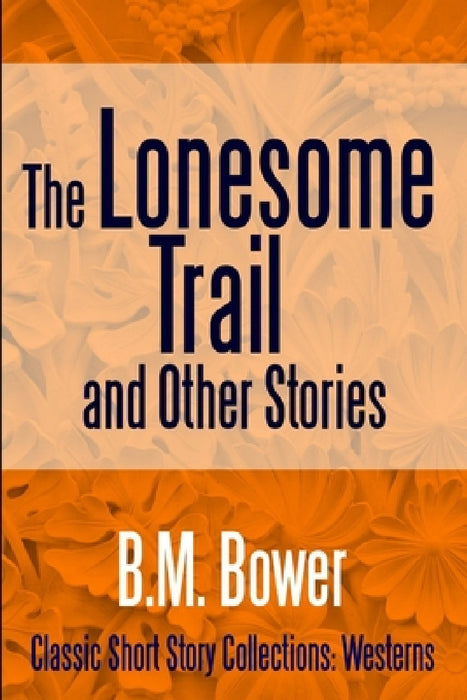 The Lonesome Trail and Other Stories by B. M. Bower