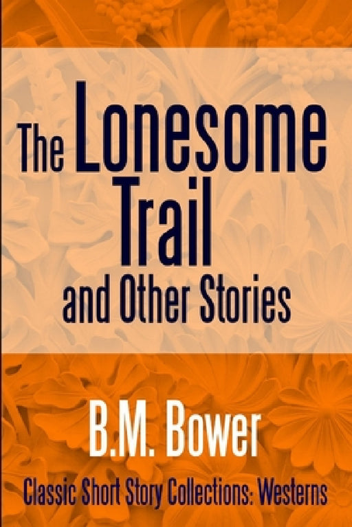 The Lonesome Trail and Other Stories by B. M. Bower
