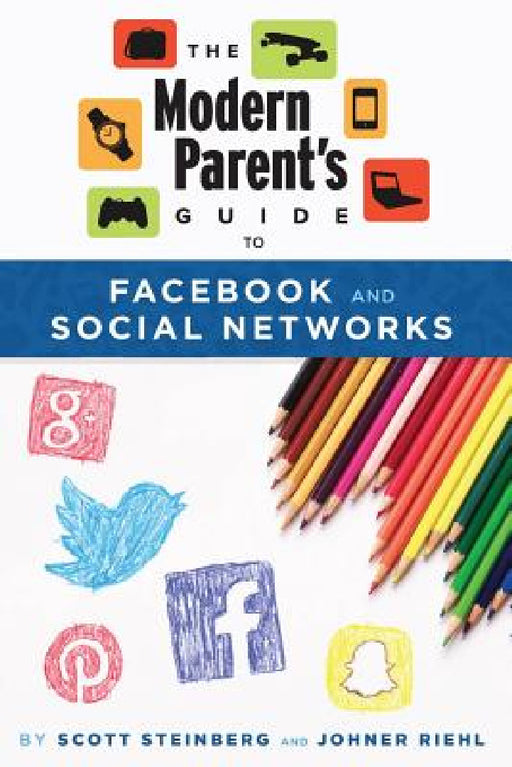 The Modern Parent's Guide to Facebook and Social Networks by Scott Steinberg