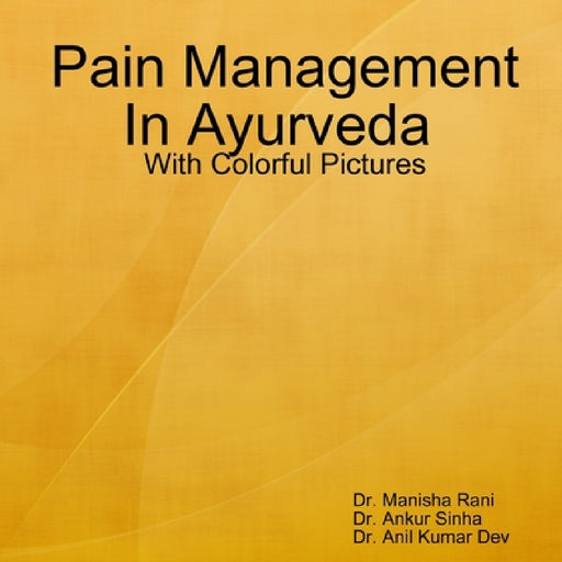 Pain Management In Ayurveda by Manisha Rani, Ankur Sinha, Anil Kumar Dev