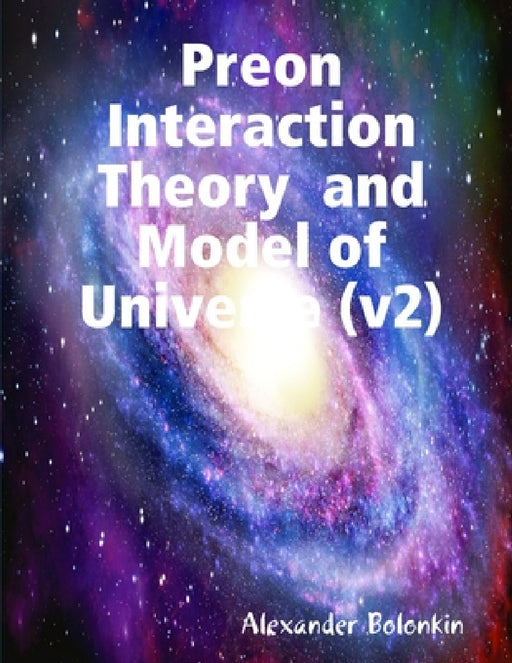 Preon Interaction Theory and Model of Universe (v2)My Paperback Book by Alexander Bolonkin