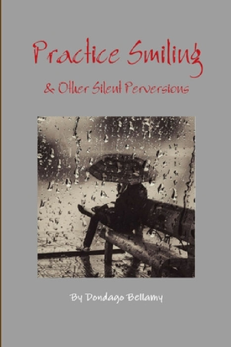 Practice Smiling & Other Silent Perversions by Jr. Bellamy Dondago