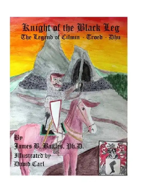 Kinght of the Black Leg: The Legend of Cilman-Troed-Dhu by James B. Battles