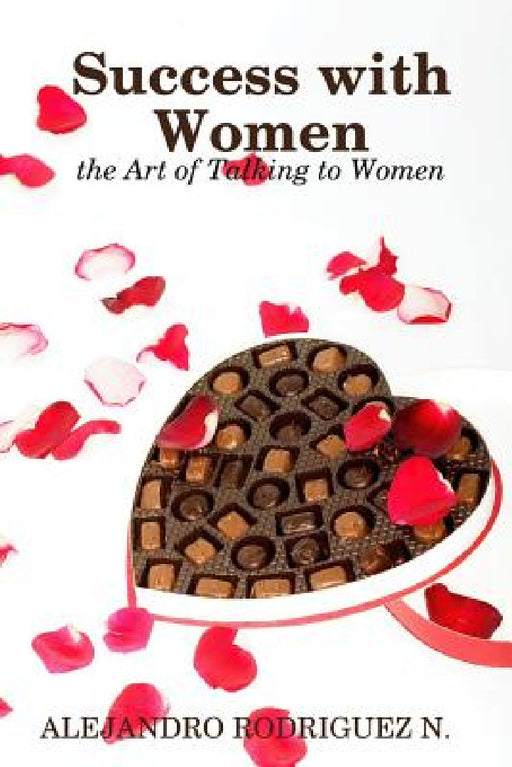 Success with Women: the Art of Talking to Women by Alejandro Rodriguez Navarrete
