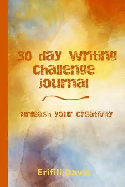 30 day writing challenge journal: unleash your creativity by Erifili Davis