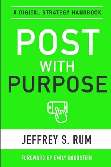 Post with Purpose: A Digital Strategy Handbook by Jeffrey Rum