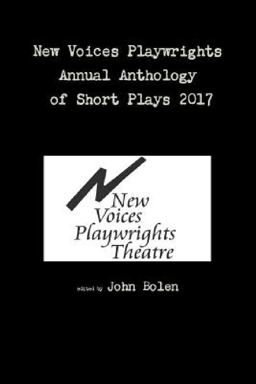 New Voices Playwrights Annual Anthology of Short Plays 2017 by John Bolen