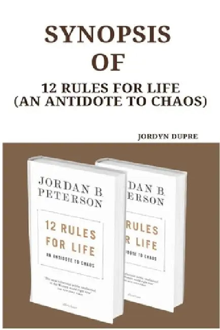Synopsis Of: 12 Rules For Life (An Antidote To Chaos) by Jordyn Dupre