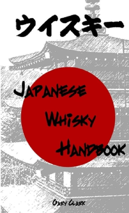 Japanese Whisky Handbook by Gary Clark