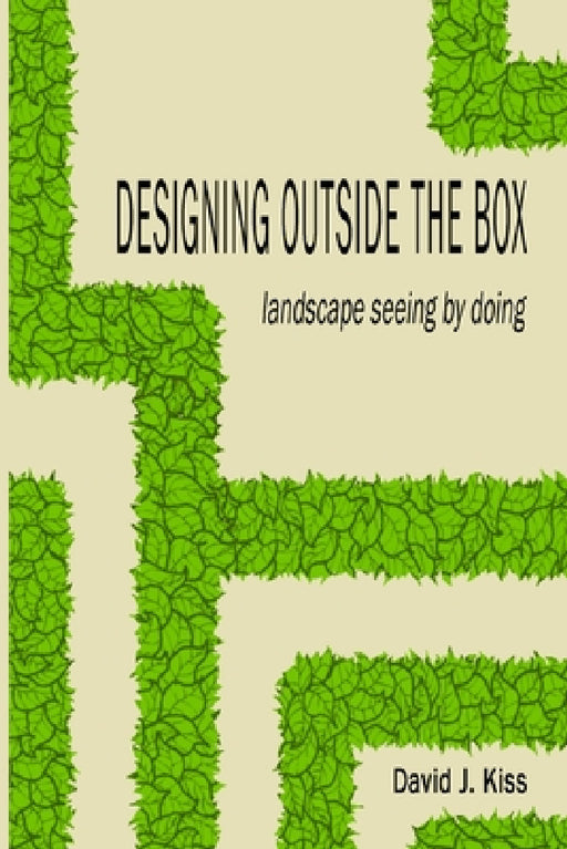 Designing Outside the Box: landscape seeing by doing by David Kiss