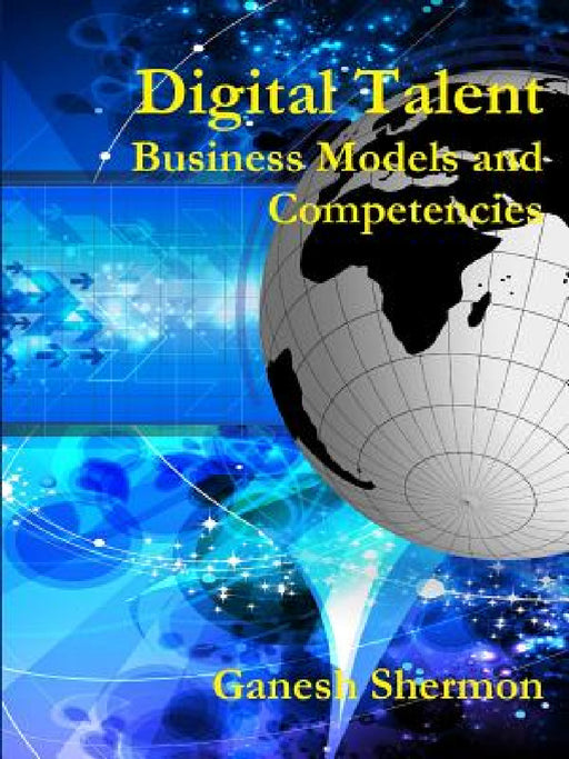 Digital Talent - Business Models and Competencies by Ganesh Shermon
