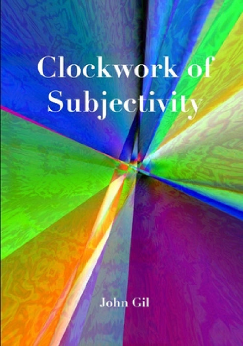 Clockwork of Subjectivity by John Gil