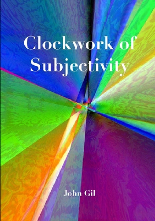 Clockwork of Subjectivity by John Gil