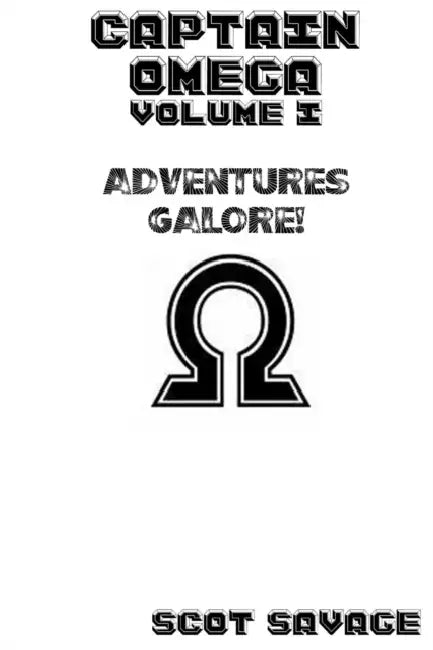 Captain Omega Volume 1: Adventures Galore! by Scot Savage