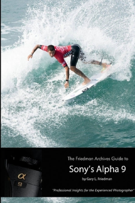 The Friedman Archives Guide to Sony's Alpha 9 (B&W Edition) by Gary L. Friedman