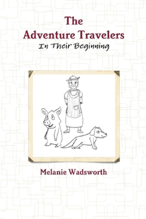 The Adventure Travelers: In Their Beginning by Melanie Wadsworth