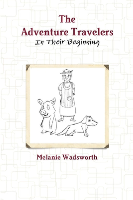 The Adventure Travelers: In Their Beginning by Melanie Wadsworth