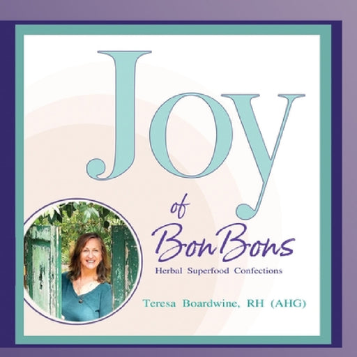 Joy of BonBons: Herbal Superfood Confections by Teresa Boardwine, RH (AHG) by Rh (Ahg) Teresa Boardwine