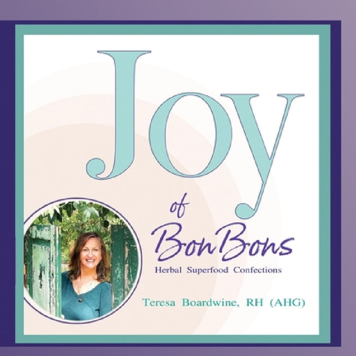 Joy of BonBons: Herbal Superfood Confections by Teresa Boardwine, RH (AHG) by Rh (Ahg) Teresa Boardwine