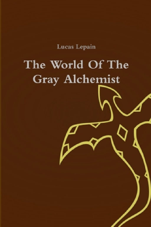 The World Of The Gray Alchemist by Lucas Lepain
