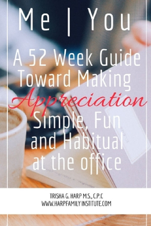 Me You A 52 Week Guide Toward Making Appreciation Simple and Habitual at the Office by Trisha Harp
