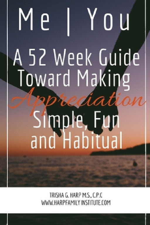 Me You A 52 Week Guide Toward Making Appreciation Simple and Habitual by Trisha Harp