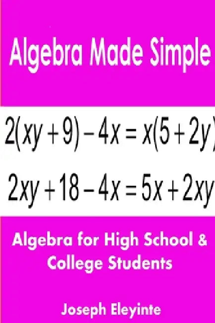 Algebra Made Simple: Algebra for High School & College Students by Joseph Eleyinte