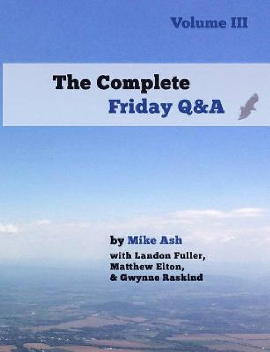 The Complete Friday Q&A: Volume III by Mike Ash