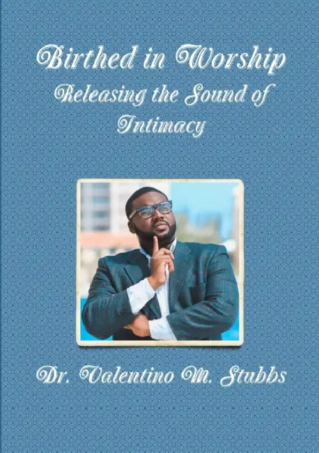 Birthed In Worship by Valentino M. Stubbs