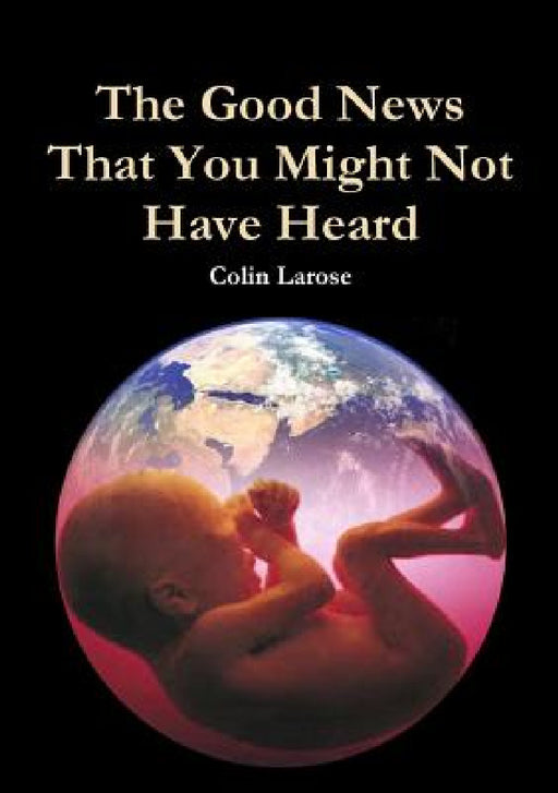 The Good News That You Might Not Have Heard by Colin Larose