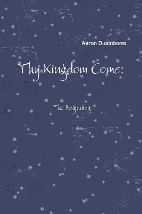Thy Kingdom Come: The Beginning by Aaron Dusinberre
