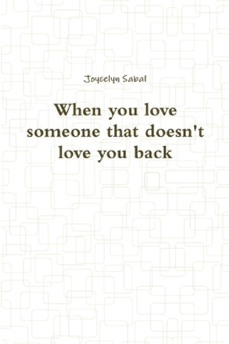 When you love someone that doesn't love you back by Joycelyn Sabal