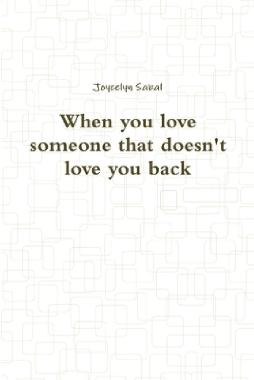 When you love someone that doesn't love you back by Joycelyn Sabal