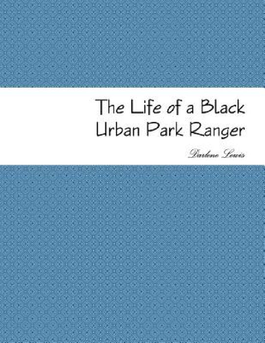 The Life of a Black Urban Park Ranger by Darlene Lewis
