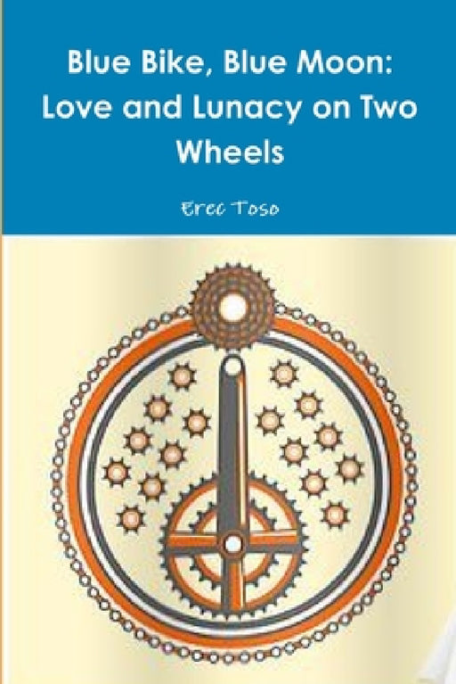 Blue Bike, Blue Moon -- Love and Lunacy on Two Wheels by Erec Toso