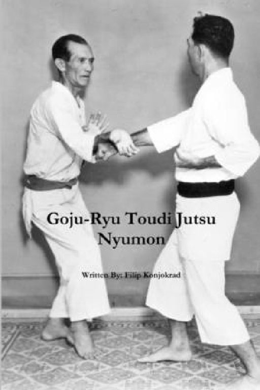 Goju-Ryu Toudi Jutsu Nyumon by Filip Konjokrad
