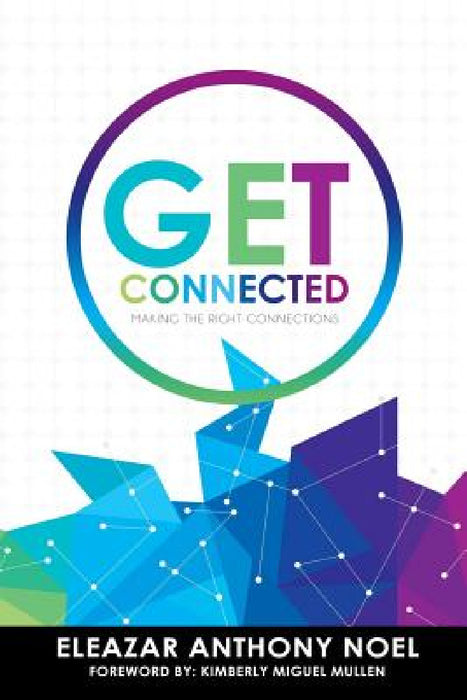 Get Connected: Making the Right Connections by Eleazar Anthony Noel