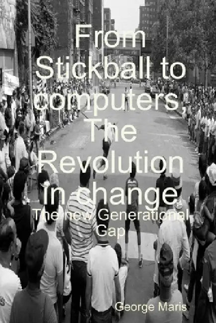 From Stickball to computers, The Revolution in change by George Maris