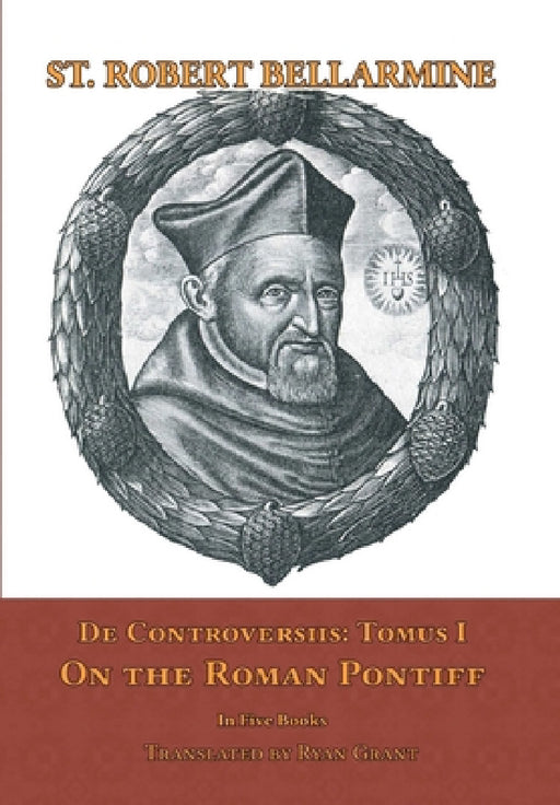 De Controversiis I: On the Roman Pontiff by Ryan Grant (Translator), Sj St Robert Bellarmine