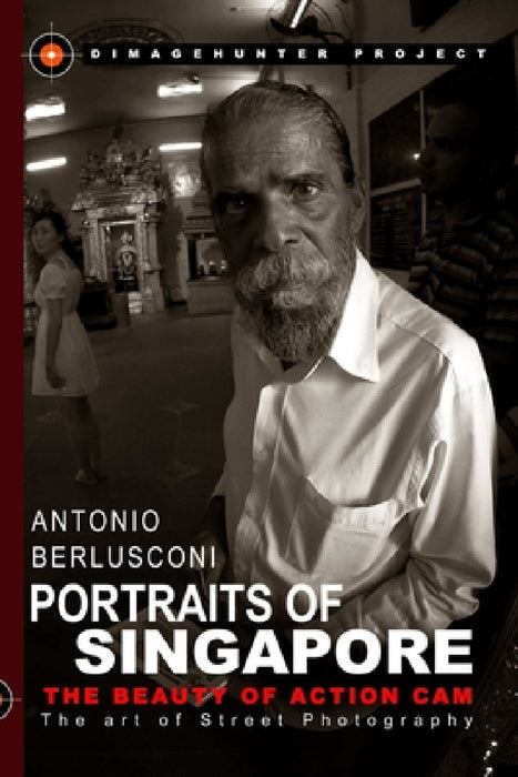 Portraits of Singapore The Beauty of Action Cam - The Art of Street Photography by Antonio Berlusconi