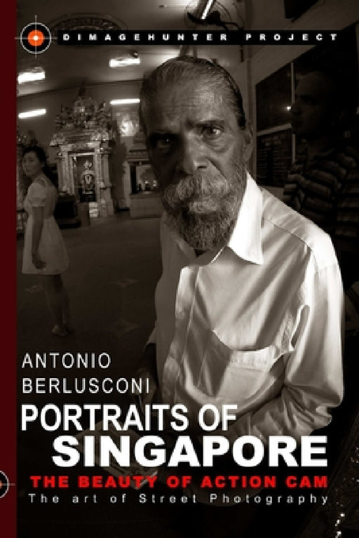 Portraits of Singapore The Beauty of Action Cam - The Art of Street Photography by Antonio Berlusconi