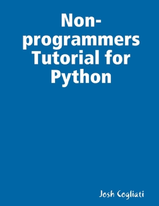 Non-programmers Tutorial for Python by Josh Cogliati