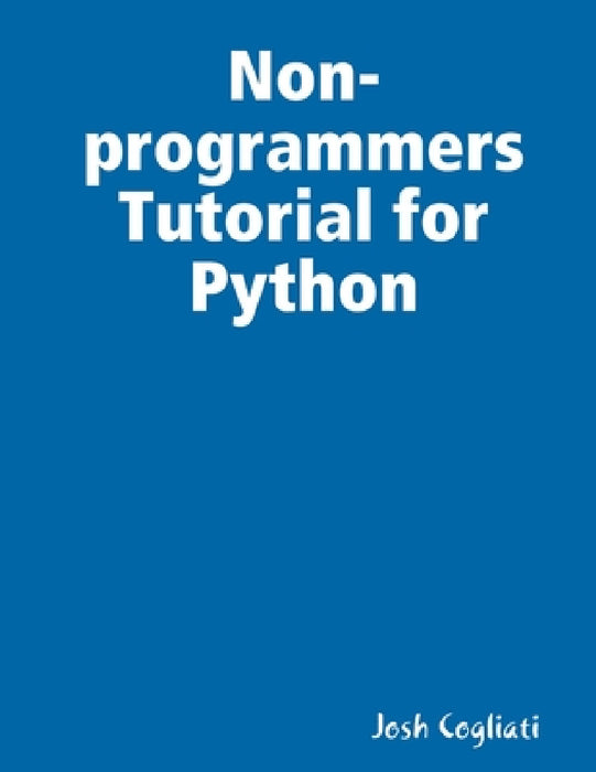 Non-programmers Tutorial for Python by Josh Cogliati