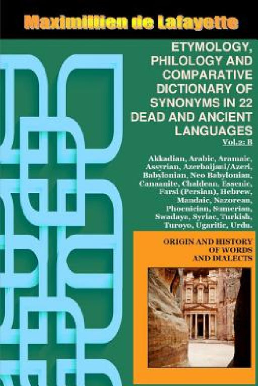 Vol.2. ETYMOLOGY, PHILOLOGY AND COMPARATIVE DICTIONARY OF SYNONYMS IN 22 DEAD AND ANCIENT LANGUAGES by Maximillien De Lafayette