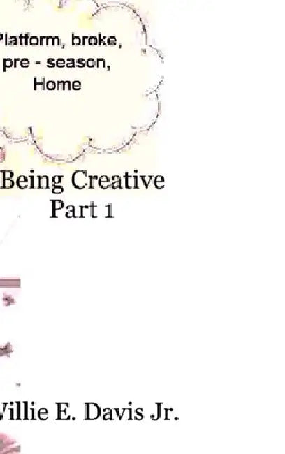 Being Creative Part 1 by Jr. Davis Willie