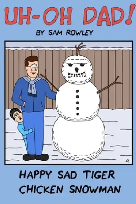 Uh-Oh Dad! Happy Sad Tiger Chicken Snowman by Sam Rowley