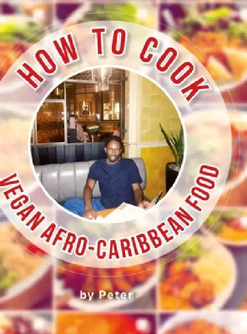 How To Cook Vegan Afro-Caribbean Food by Peter-Lee Pinnock