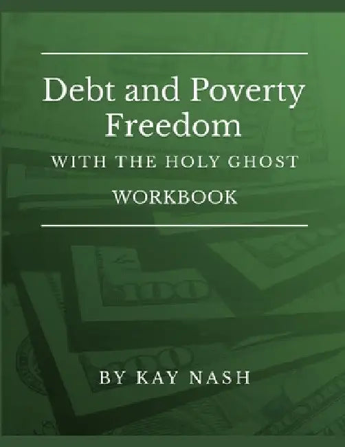 Debt and Poverty Freedom with The Holy Ghost Workbook by Kay Nash